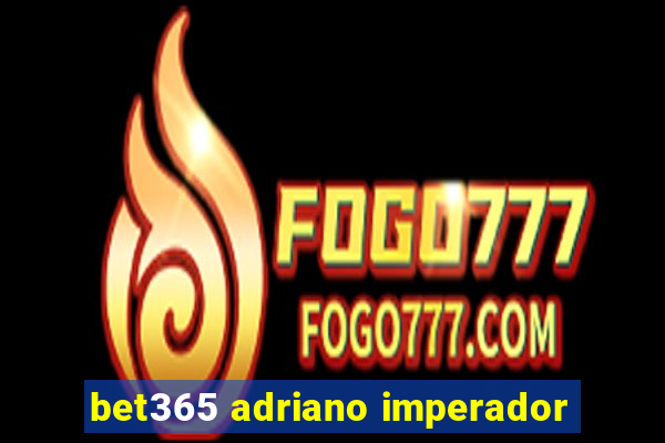 bet365 adriano imperador